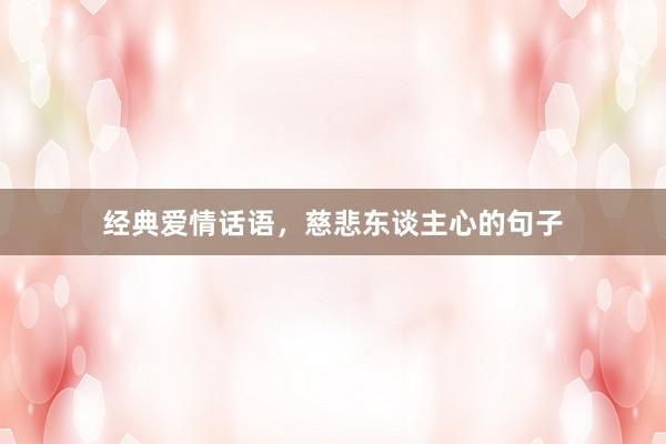 经典爱情话语，慈悲东谈主心的句子