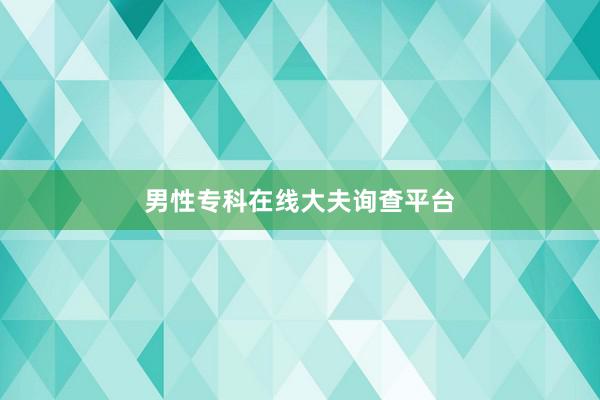 男性专科在线大夫询查平台