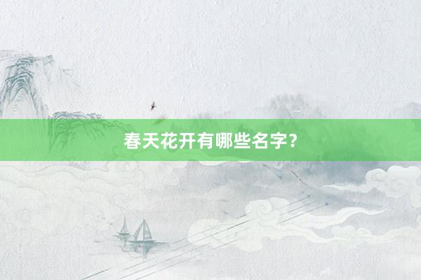 春天花开有哪些名字？